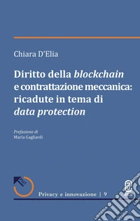 Diritto della blockchain e contrattazione meccanica: ricadute in tema di data protection libro