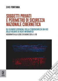 Soggetti privati e perimetro di sicurezza nazionale cibernetica. Gli elementi essenziali della cybersicurezza dai vizi della volontà ai reati informatici. Aggiornato alla legge 28 giugno 2024, n. 90 libro
