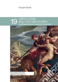 L'antico sogno degli Stati Uniti d'Europa tra integrazione politica e dialogo delle corti supreme libro
