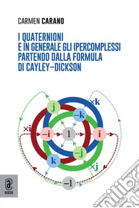 I quaternioni e in generale gli ipercomplessi partendo dalla formula di Cayley-Dickinson libro