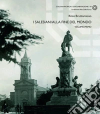 I Salesiani alla fine del mondo. Vol. 1: seguaci di Don Bosco e la costruzione di Punta Arenas capitale della Patagonia australe libro