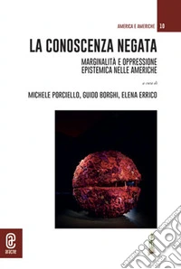La conoscenza negata. Marginalità e oppressione epistemica nelle Americhe libro