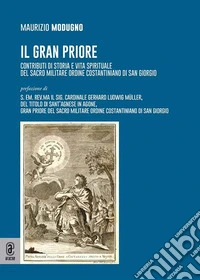 Il Gran Priore. Contributi di storia e vita spirituale del Sacro Militare Ordine Costantiniano di San Giorgio libro