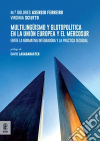 Multilingüismo y glotopolítica en la Unión Europea y el Mercosur. Entre la normativa integradora y la práctica desigual libro