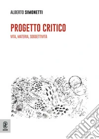 Progetto critico. Vita, materia, soggettività libro