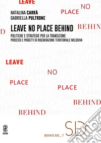 Leave no place behind. Politiche e strategie per la transizione. Processi e progetti di rigenerazione territoriale inclusiva libro