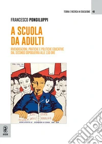 A scuola da adulti. Rivendicazioni, pratiche e politiche educative dal secondo dopoguerra alle 150 ore libro