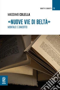«Nuove vie di Beltà». Montale e Zanzotto libro