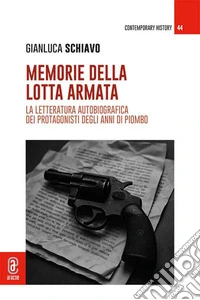 Memorie della lotta armata. La letteratura autobiografica dei protagonisti degli anni di piombo libro