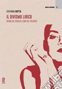 Il divismo lirico. Regine del passato, icone del presente libro