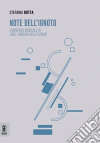 Note dell'ignoto. L'universo musicale di 2001: Odissea nello spazio libro