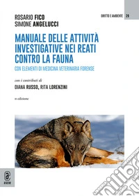 Manuale delle attività investigative per i reati contro la fauna. Con elementi di medicina veterinaria forense libro
