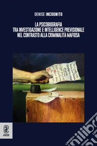 La psicobiografia tra investigazione e intelligence previsionale nel contrasto alla criminalità mafiosa libro