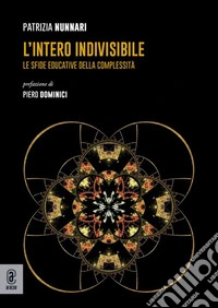 L'intero indivisibile. Le sfide educative della complessità libro