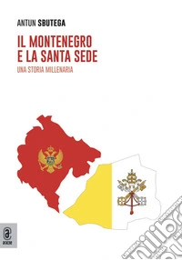 Il Montenegro e la Santa Sede. Una storia millenaria libro