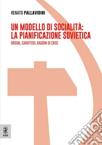 Un modello di socialità: la pianificazione sovietica. Origini, caratteri, ragioni di crisi libro