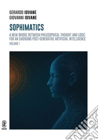 Sophimatics. Vol. 1: A new bridge between philosophical thought and logic for an emerging post-generative Artificial Intelligence libro