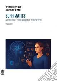 Sophimatics. Vol. 3: Applications, ethics and future perspectives libro