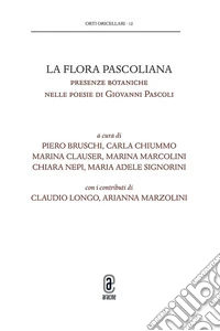 La flora pascoliana. Presenze botaniche nelle poesie di Giovanni Pascoli libro