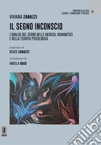 Il segno inconscio. L'analisi del segno nelle medical humanities e nella terapia psicologica libro