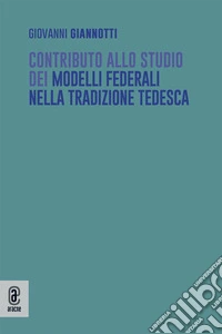 Contributo allo studio dei modelli federali nella tradizione tedesca libro