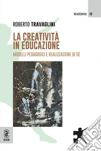 La creatività in educazione. Modelli pedagogici e realizzazione di sé libro