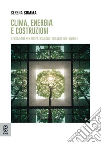 Clima, energia e costruzioni. Strumenti per un patrimonio edilizio sostenibile libro