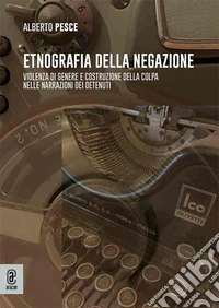 Etnografia della negazione. Violenza di genere e costruzione della colpa nelle narrazioni dei detenuti libro
