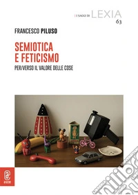 Semiotica e feticismo. Per/Verso il valore delle cose libro