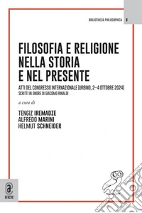 Filosofia e religione nella storia e nel presente. Atti del Congresso Internazionale (Urbino, 2-4 ottobre 2024). Scritti in onore di Giacomo Rinaldi libro
