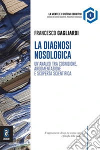Diagnosi nosologica. Un'analisi tra cognizione, argomentazione e scoperta scientifica libro