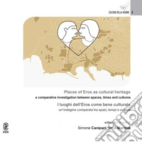 Places of Eros as a cultural heritage. A comparative investigation between spaces, times and cultures. I luoghi dell'Eros come bene culturale. Un'indagine comparata tra spazi, tempi e culture libro