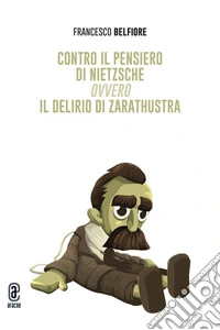 Contro il pensiero di Nietzsche ovvero il delirio di Zarathustra libro
