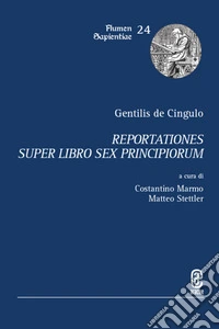Gentilis de Cingulo. Reportationes super libro Sex principiorum. Ediz. critica libro
