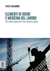 Elementi di igiene e medicina del lavoro per i medici competenti e per i datori di lavoro libro