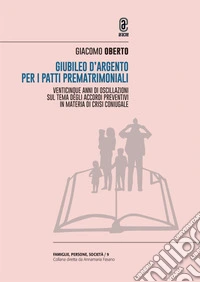 Giubileo d'argento per i patti prematrimoniali. Venticinque anni di oscillazioni sul tema degli accordi preventivi in materia di crisi coniugale libro