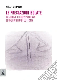 Le prestazioni isolate. Tra fiumi di giurisprudenza ed inchiostro di dottrina libro