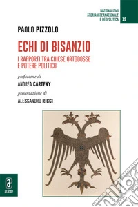 Echi di Bisanzio. I rapporti tra Chiese ortodosse e potere politico libro