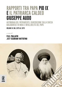 Rapporti tra papa Pio IX e il patriarca Caldeo Giuseppe Audo. Autonomia del patriarcato, giurisdizione sulla Chiesa malabarese in India e infallibilità del Papa. Nuova ediz.. Vol. 3: Dal 1875 al 1878 libro