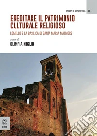 Ereditare il patrimonio culturale religioso. Lomello e la Basilica di Santa Maria Maggiore. Ediz. a colori libro