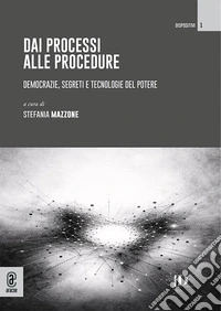 Dai processi alle procedure. Democrazie, segreti e tecnologie del potere libro
