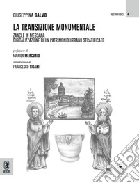 La transizione monumentale. Zancle in Messana. Digitalizzazione di un patrimonio urbano stratificato libro