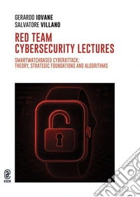 Red team cybersecurity lectures. Smartwatchbased cyberattack: theory, strategic foundations and algorithms. Nuova ediz. libro