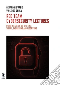 Red team cybersecurity lectures. Cyber attack on iOS systems: theory, engineering and algorithms libro