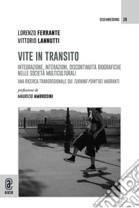 Vite in transito. Integrazione, interazioni, discontinuità biografiche nelle società multiculturali. Una ricerca transregionale sui turning point dei migranti libro