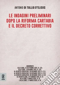 Le indagini preliminari dopo la riforma Cartabia e il decreto correttivo. Nuova ediz. libro