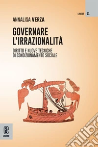 Governare l'irrazionalità. Diritto e nuove tecniche di condizionamento sociale libro