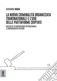 La nuova criminalità organizzata transnazionale e l'uso delle piattaforme criptate. Necessità di cooperazione internazionale e coordinamento interno libro