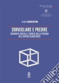 Sorvegliare e predire. Sovranità digitale e dignità della persona nell'Impero algoritmico libro