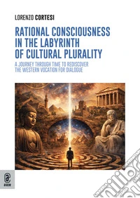 Rational consciousness in the labyrinth of cultural plurality. A journey through time to rediscover the western vocation for dialogue